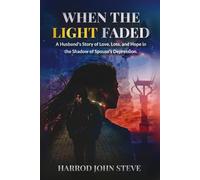 WHEN THE LIGHT FADED: A Husband’s Story of Love, Loss, and Hope in the Shadows of Spouse’ Depression
