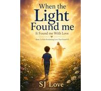 When the Light Found Me: It Found Me With Love (Everlasting Love That Found Us)