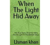 When The Light Hid Away: The True Story Of A Man Who Found Light In His Darkest Days.
