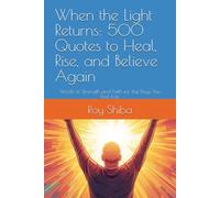 When the Light Returns: 500 Quotes to Heal, Rise, and Believe Again: Words of Strength and Faith for the Days You Feel Lost