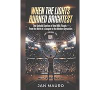 When the Lights Burned Brightest: The Untold Stories of the NBA Finals - From the Birth of a League to the Modern Dynasties
