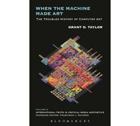 When the Machine Made Art: The Troubled History of Computer Art (International Texts in Critical Media Aesthetics)
