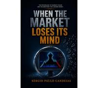 WHEN THE MARKET LOSES ITS MIND: The Psychology of Market Cycles and the Emotions That Govern Money