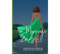 WHEN THE MARRIAGE ENDS: A WOMAN'S GUIDE TO SEPARATION, DIVORCE AND LIFE AFTER DIVORCE