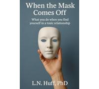 When the Mask Comes off: What you do when you find yourself in a Toxic Relationship
