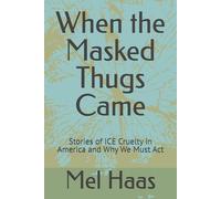 When the Masked Thugs Came: Stories of ICE Cruelty in America and Why We Must Act (Contemporary Politics)