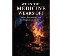 When the Medicine Wears Off: Trauma, Psychedelics, and the Integration That Follows