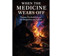 When the Medicine Wears Off: Trauma, Psychedelics, and the Integration That Follows