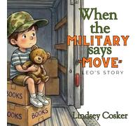 When the Military Says "Move": Leo's Story: Children's book about PCSing, military moves, ages 3 - 8