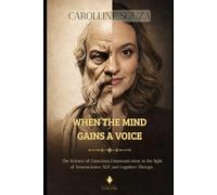 WHEN THE MIND GAINS A VOICE: The science of conscious communication in the light of neuroscience, NLP, and cognitive therapy.