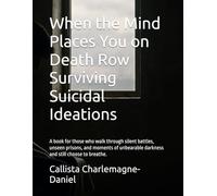 When the Mind Places You on Death Row Surviving Suicidal Ideations: A book for those who walk through silent battles, unseen prisons, and moments of unbearable darkness and still choose to breathe.