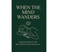 When the Mind Wanders: A Calm and Minimal Sleep Journal for Women | Reflect, Feel, Understand: Track Your Dreams, Nightly Thoughts & Emotional State with Clarity and Ease