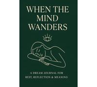 When the Mind Wanders (Hardcover Edition): A Minimalist Dream Journal for Thoughtful Sleep & Reflection: A Guided Nighttime Companion to Track Dreams, Emotions & Inner Awareness