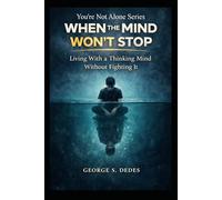 When the Mind Won’t Stop: Living With a Thinking Mind Without Fighting It (You're Not Alone)