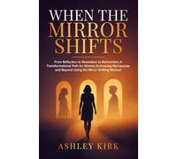 When the Mirror Shifts From Reflection to Revelation to Reinvention: A Transformational Path for Women Embracing Menopause and Beyond Using the Mirror Shifting Method
