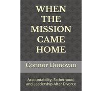 WHEN THE MISSION CAME HOME: Accountability, Fatherhood, and Leadership After Divorce