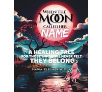 When the Moon Called Her Name: A Healing Tale for Those Who Have Never Felt They Belong