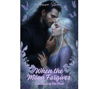 When the Moon Forgives: Shadows of the Past: Eine Liebe, geboren aus Hass, gezeichnet vom Mond