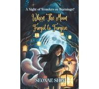 When The Moon Forgot to Forgive: Coming-of-Age Middle-Grade Fantasy, Magical adventure, Folklore, Friendship and Family, Mysterious Journey