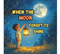 When the Moon forgot to Shine: A Magical Bedtime Tale of Courage and Ligh