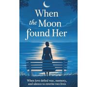 When the Moon Found Her: When Love Defied War, Memory, and Silence to Rewrite Two Lives