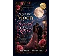 When the Moon Kissed the Rose: A Tale of Love, Destiny, and Two Hearts Meant to Be One