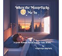 When the Moon Tucks Me In: A Gentle Bedtime Dream Story for Little Hearts