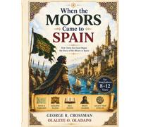 When the Moors Came to Spain: How Tariq ibn Ziyad Began the Story of the Moors in Spain (Spanish History for Kids)