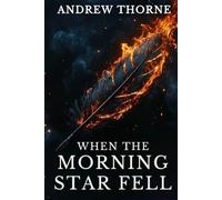 When the Morning Star Fell: A Christian Fantasy Epic OF The Biblical War in Heaven, Lucifer's Rebellion Among Angels and Fallen Angels, and the Lamb's Redeeming Victory