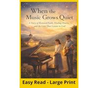 When the Music Grows Quiet: A Story of Restored Faith, Healing Hearts, and the Love That Listens to God