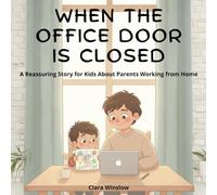 When the Office Door Is Closed: A Reassuring Story for Kids About Parents Working from Home