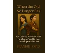When the Old No Longer Fits: You Learn to Release What’s Familiar so New Life Can Take Shape Within You