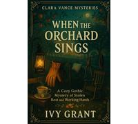 When the Orchard Sings: A Cozy Gothic Mystery of Stolen Rest and Working Hands (Clara Vance Mysteries)