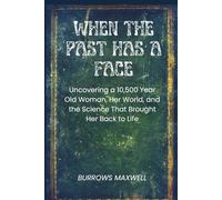 When the Past Has a Face: Uncovering a 10,500-Year-Old Woman, Her World, and the Science That Brought Her Back to Life