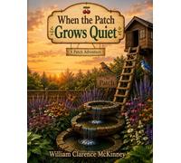 When the Patch Grows Quiet: A Heartwarming Story of Hope, Friendship, and the Promise of Home (The Patch Adventures)