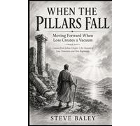 WHEN THE PILLARS FALL: Moving Forward When Loss Creates a Vacuum Lessons from Joshua Chapter 1 for Seasons of Loss, Transition, and New Beginnings: 18 (The Christian Men’s Table)
