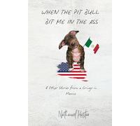 When the Pit Bull Bit Me in the Ass: & Other Stories from a Gringo in Mexico