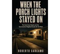 When the Porch Lights Stayed On: The East Area Rapist and the Sacramento Neighborhoods He Terrified