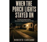 When the Porch Lights Stayed On: The East Area Rapist and the Sacramento Neighborhoods He Terrified