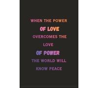 When the Power of Love Overcomes the Love of Power, the World Will Know Peace | 6x9 college ruled journal | Motivational Office Notebook for Women Men Coworkers, Success Quote Positive Affirmation