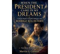 WHEN THE PRESIDENT CAME IN MY DREAMS: A Dream Healer’s Unspoken Dialogues with RODRIGO ROA DUTERTE Transcribed by The Dreaming Self