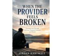 When the Provider Feels Broken: Trusting God Through Job Loss, Financial Pressure, and Shame (Steady Men of Faith)
