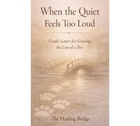 When the Quiet Feels Too Loud: Gentle Letters for Grieving the Loss of a Pet (The Healing Bridge)