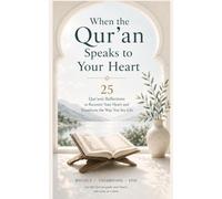 When the Qur’an Speaks to Your Heart: 25 Qur’anic Reflections to Recenter Your Heart and Transform the Way You See Life (Islamic Behavior Activity Adventures)