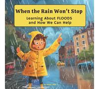 When the Rain Won’t Stop - Learning About Floods: A Fun and Educational Book About Floods, Safety, and Protecting the Environment (Explore Wonders of Nature)
