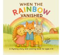 When the Rainbow Vanished: A rhyming story and colouring book for ages 4-8 (Read and Colour Animal Adventures)