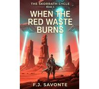 When the Red Waste Burns: A Military Science Fantasy of First Contact, Ancient Technology, Alien Worlds, and Planetary Survival (The Skorrath Cycle)