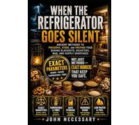 When the Refrigerator Goes Silent: Ancient Methods to Preserve, Store, and Prepare Food During Blackouts, Disasters, War, and Supply Shortages (Prepare for a Crisis)