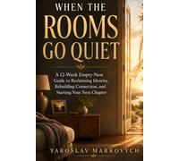 WHEN THE ROOMS GO QUIET: A 12-Week Empty-Nest Guide to Reclaiming Identity, Rebuilding Connection, and Starting Your Next Chapter