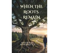 WHEN THE ROOTS REMAIN: Finding Peace, Faith, and Forward Steps After Losing a Parent